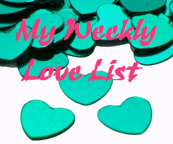 My Weekly Love List