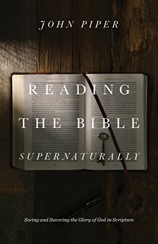 Free Ebook - Reading the Bible Supernaturally: Seeing and Savoring the Glory of God in Scripture