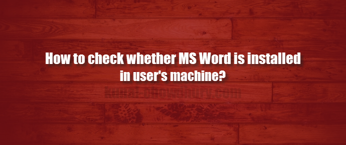 How to check whether Microsoft Word is installed in user machine? (www.kunal-chowdhury.com)
