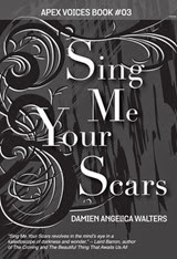Sing Me Your Scars - Damien Angelica Walters