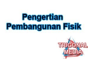 Pengertian Pembangunan Fisik