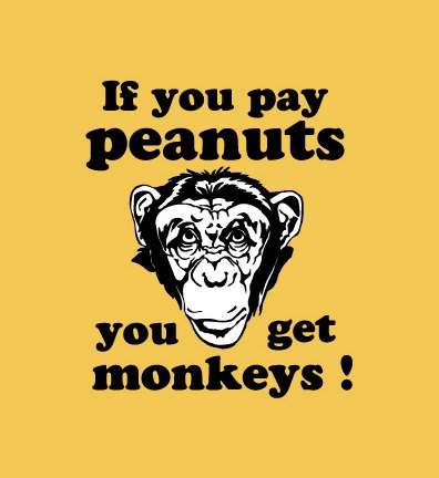 [if-you-pay-peanuts-you-get-monkeys-James-Goldsmith%255B5%255D.jpg]