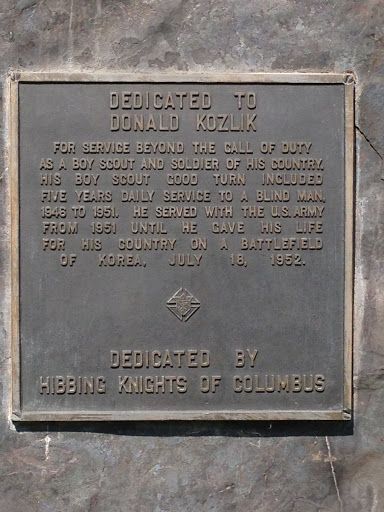 DEDICATED TO DONALD KOZLIK FOR SERVICE BEYOND THE CALL OF DUTY AS A BOY SCOUT AND SOLIDER OF THIS COUNTRY. HIS BOY SCOUT GOOD TURN INCLUDED FIVE YEARS DAILY SERVICE TO A BLIND MAN, 1946 TO 1951...