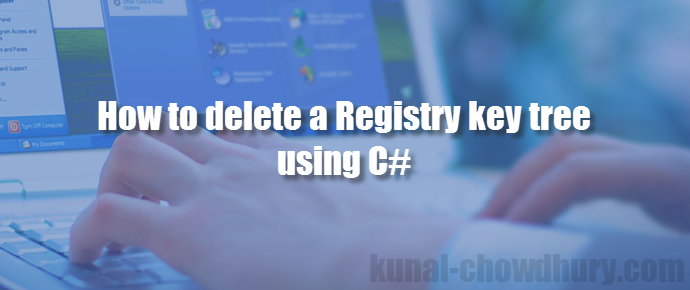 How to delete an entire Registry key tree using C#? (www.kunal-chowdhury.com)