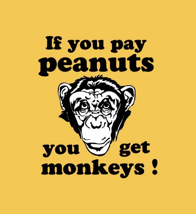 if-you-pay-peanuts-you-get-monkeys-James-Goldsmith