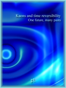 Kaons and time reversibility - One future many pasts Cover