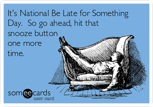 National Be Late for Something Day