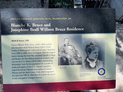 AFRICAN AMERICAN HERITAGE TRAIL, WASHINGTON, DC 2010 R Street, NW Senator Blanche Kelso Bruce (1841-1898) and his wife Josephine Beal Wilson Bruce (1853-1923), leaders of Washington's "aristocrats...