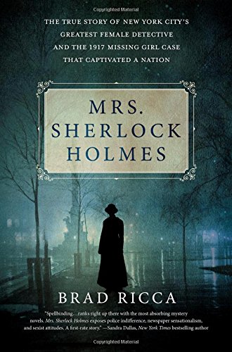 PDF Ebook - Mrs. Sherlock Holmes: The True Story of New York City's Greatest Female Detective and the 1917 Missing Girl Case That Captivated a Nation