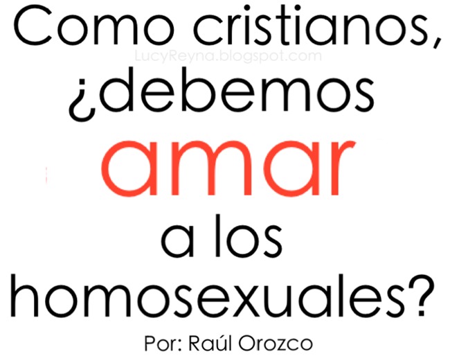 Como cristianos debemos amar a los homosexuales Reyna Orozco Meraz Raúl Orozco postura cristiana