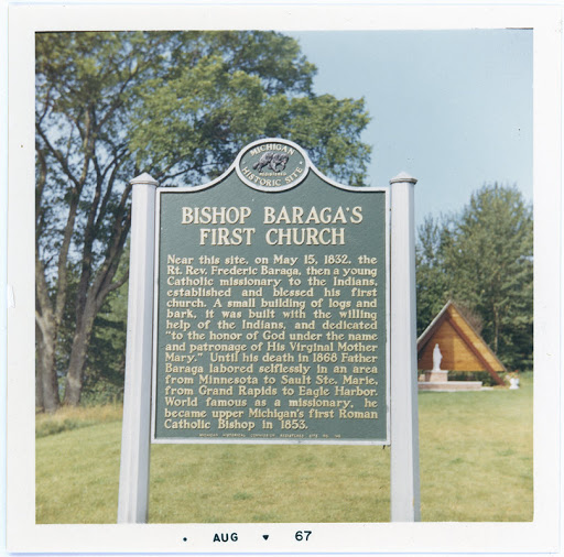 Near this site, on May 15, 1832, the Right Reverend Frederic Baraga, then a young Catholic missionary to the Indians, established and blessed his first church. A small building of logs and bark,...