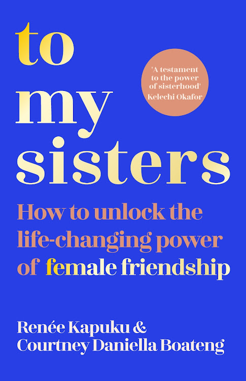 A frank, funny and fabulous guide to sisterhood from Courtney Daniella Boateng and Renée Kapuku, the hosts of the hit podcast and global community, To My Sisters.