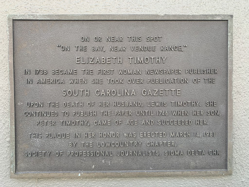 ON OR NEAR THIS SPOT "ON THE BAY, NEAR VENDUE RANGE," ELIZABETH TIMOTHY IN 1738 BECAME THE FIRST WOMAN NEWSPAPER PUBLISHER IN AMERICA WHEN SHE TOOK OVER PUBLICATION OF THE SOUTH CAROLINA GAZETTE...