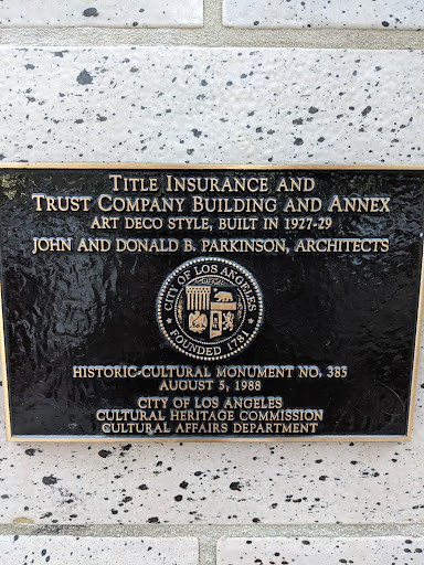 TITLE INSURANCE AND TRUST COMPANY BUILDING AND ANNEXART DECO STYLE, BUILT IN 1927-29JOHN AND DONALD B. PARKINSON, ARCHITECTSHISTORIC-CULTURAL MONUMENT NO. 385 AUGUST 5, 1988CITY OF LOS...