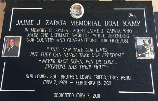 Jaime J. Zapata Memorial Boat RampIn memory of Special Agent Jaime J. Zapata who made the ultimate sacrifice while defending our country and guaranteeing our freedom."They can take our lives, but...