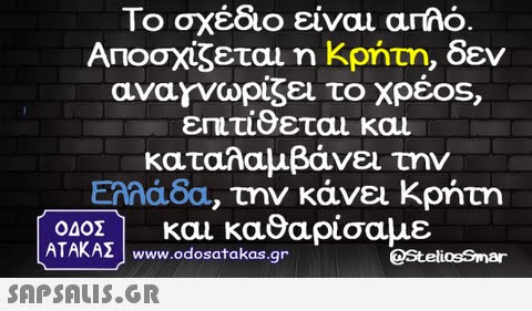 Το σχέδιο είναι απλό ΑΠΟσχίζεται Κρητη, δεν αναγνωρίζει το χρέ0S, επιτίθεται και καταλαμβάνει την Ελλάδα, την κάνει Κρήτη ΟΔΟΣ και καθαρίσαμε ATAKA www.odosatakas.gr @SteliosSmar