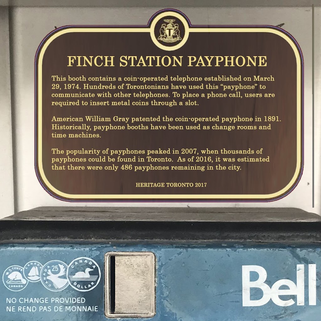FINCH STATION PAYPHONE This booth contains a coin-operated telephone established on March 29, 1974. Hundreds of Torontonians have used this 