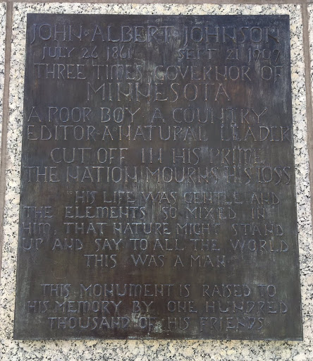 JOHN ALBERT JOHNSON JULY 26 1861  SEPT 21 1909 THREE TIMES GOVERNOR OF MINNESOTA A POOR BOY * A COUNTRY EDITOR * A NATURAL LEADER CUT OFF IN HIS PRIME THE NATION MOURNS HIS LOSS "HIS LIVE WAS...