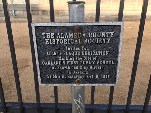 THE ALAMEDA COUNTY HISTORICAL SOCIETY Invites You to their PLAQUE DEDICATION Marking the Site of OAKLAND S FIRST PUBLIC SCHOOL at Fourth and Clay Streets in Oakland 11:00 a.. Saturday, Oct. 9,...
