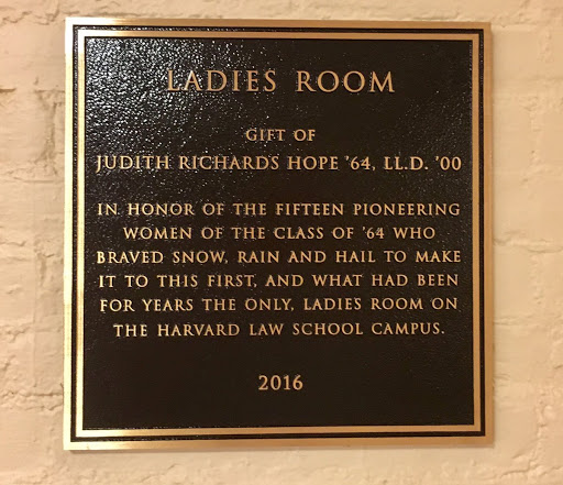 LADIES ROOM GIFT OF JUDITH RICHARDS HOPE '64, LL.D. '00 IN HONOR OF THE FIFTEEN PIONEERING WOMEN OF THE CLASS OF '64 WHO BRAVED SNOW, RAIN AND HAIL TO MAKE IT TO THIS FIRST, AND WHAT HAD BEEN FOR...