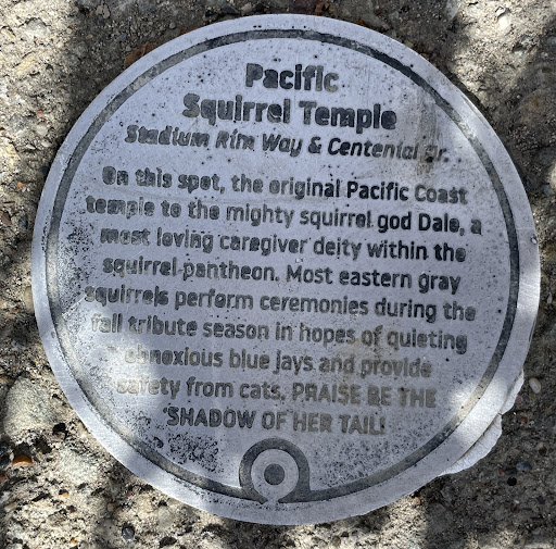 Pacific Squirrel Temple Stadium Rim Way & Centenial Dr. On this spot, the original Pacific Coast temple to the mighty squirrel god Dale, a most loving caregiver deity within the squirrel pantheon....