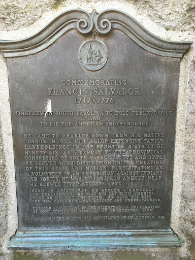 Commemorating Francis Salvador 1747-1776 First Jew in South Carolina to hold public office First Jew to die for American Independance He came to Charles Town from his native London in 1773 to...