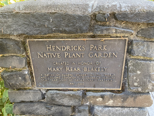 HENDRICKS PARK NATIVE PLANT GARDEN CREATED IN HONOR OF MARY REAR BLAKELY A NATIVE OF EUGENE, STUDENT OF THE WORLD, AND LIFELONG EDUCATOR TO CELEBRATE HER LIFE SPIRIT, AND LOVE OF NATIVE PLANT...