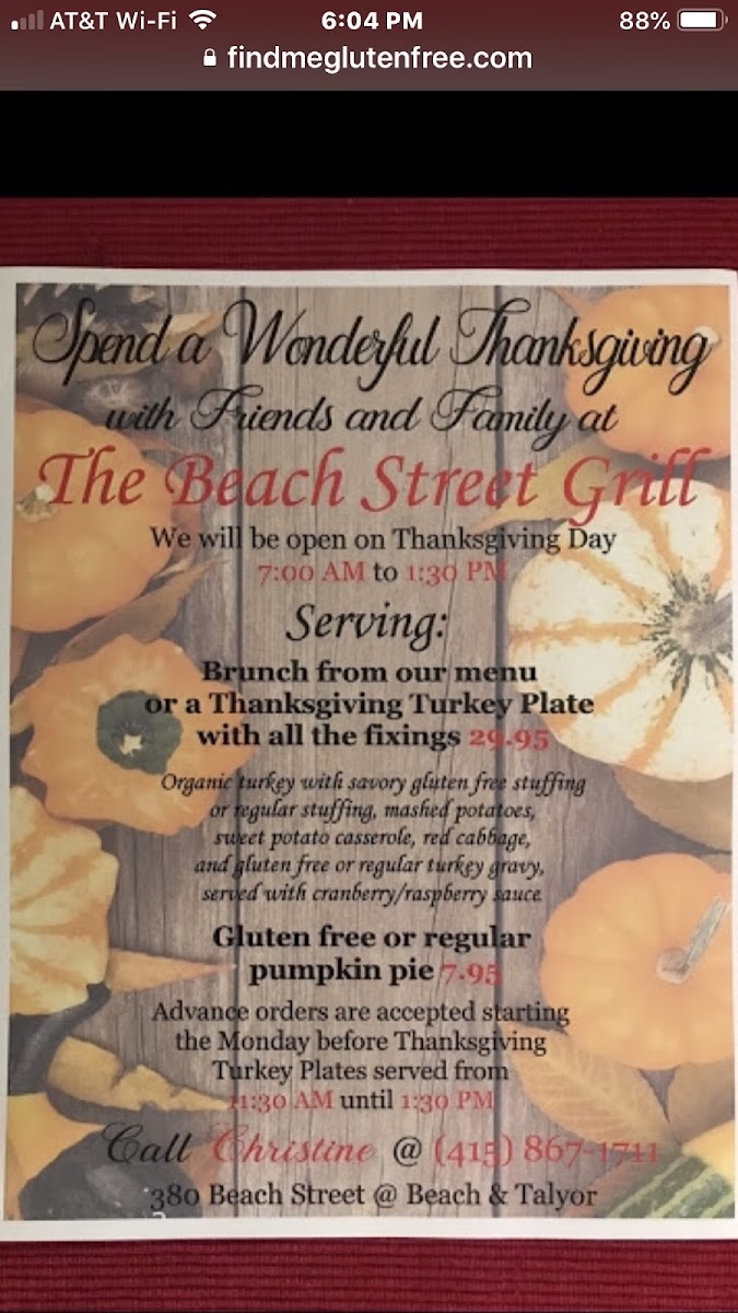 Beach street grill/Organic and Gluten free
Restaurant  is serving Thanksgiving 
Dinner at brunch time 11:30 am-2pm
Gluten-free Menu and pumpkin Pie
With Organic tea or Organic coffee