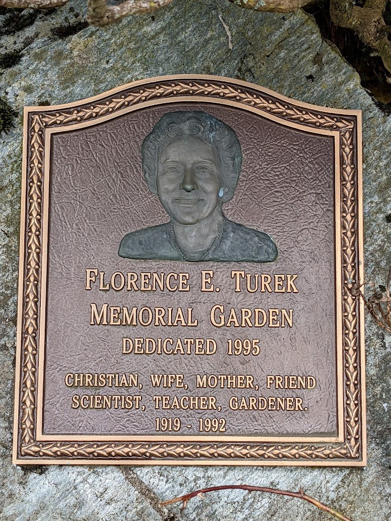 Florence E. TurekMemorial GardenDedicated 1995Christian, Wife, Mother, FriendScientist, Teacher, Gardener.1919-1992Submitted by: Shane McDonald