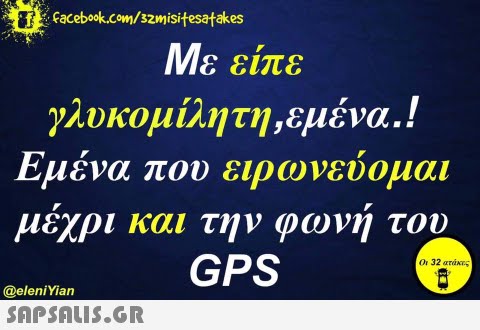 Facebook.com/szmisitesatakes Με είπε λοκομίλητη ,εμένα Εμένα που ειρωνευομαι μέχρι και την φωνη του GPS γ . ! 0:32 ατάκες @eleniYian