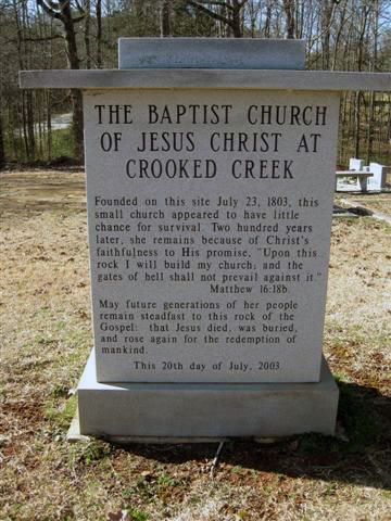 The Baptist Church of Jesus Christ at Crooked Creek Founded on this site July 23, 1803, this small church appeared to have little chance for survival. Two hundred years later, she remains because...