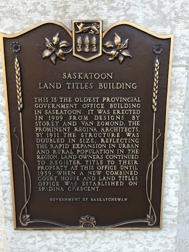 SASKATOON LAND TITLES BUILDING THIS IS THE OLDEST PROVINCIAL GOVERNMENT OFFICE BUILDING IN SASKATOON. IT WAS ERECTED IN 1909 FROM DESIGNS BY STOREY AND VAN EGMOND, THE PROMINENT REGINA ARCHITECTS....