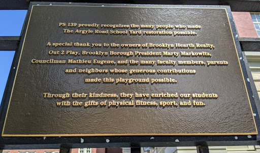 PS 139 proudly recognizes the many people who made The Argyle Road School Yard restoration possible. A special thank you to the owners of Brooklyn Hearth Realty, Out 2 Play, Brooklyn Borough...