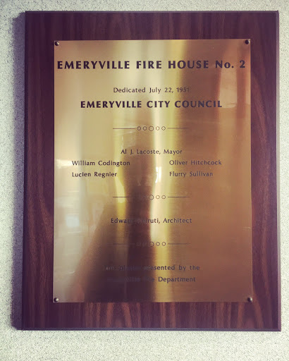 EMERYVILLE FIRE HOUSE No. 2 Dedicated July 22, 1951  EMERYVILLE CITY COUNCIL  Al J. Lacoste, Mayor William Codington   Oliver Hitchcock Lucien Regnier   Flurry Sullivan  Edward Cerruti, Architect ...