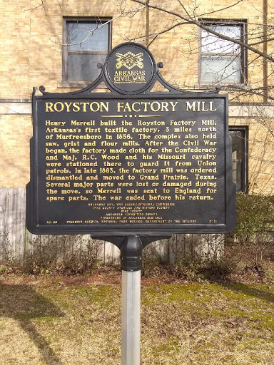 Henry Merrell built the Royston Factory Mill, Arkansas first textile factory, 3 miles north of Murfreesboro in 1856. The complex also held saw, grist and flour mills. After the Civil War began,...