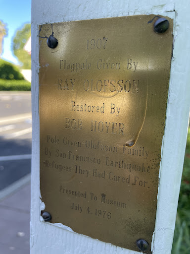 1907 Flagpole. Given By RAY OLOFSSON Restored By BOB HOVER Pole Given Olofsson Family By San Francisco Earthquake Refugees They Had Cared For. Presented To Museum July 4. 1976