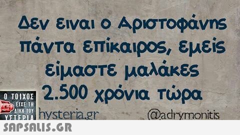 Δεν ειναι ο Αριστοφάνns πάντα επίκαιρο, εμείs είμαστε μαλάκες 2.500 χρόνια Τώρα  stera.gr Qadrymonitis