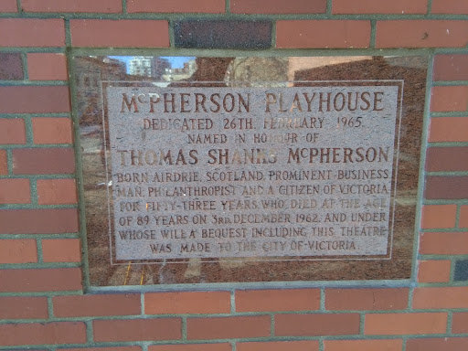 Transcription: McPherson Playhouse Dedicated 26th February 1965 Named in honour of Thomas Shanks McPherson Born Airdrie, Scotland. Prominent businessman, philanthropist and a citizen of Victoria...