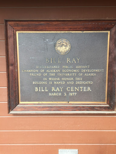 BILL RAY DISTINGUISHED PUBLIC SERVANT CHAMPION OF ALASKAN ECONOMIC DEVELOPMENT FRIEND OF THE UNIVERSITY OF ALASKA IN WHOSE HONOR THIS BUILDING IS NAMED AND DEDICATED BILL RAY CENTER MARCH 3. 1977  