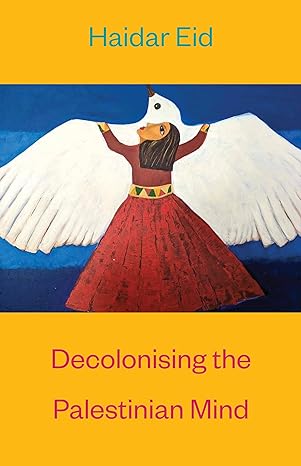 'Decolonising the Palestinian Mind' calls for a consciousness change in a new period of unprecedented pressure on Palestinian culture, identity, and futures.