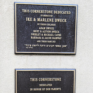 THIS CORNERSTONE DEDICATED   IN HONOR OF   IKE & MARLENE DWECK   BY THEIR CHILDREN ADAM DWECK BERT & ALYSON DWECK SHIRLEY & MICHAEL CAYRE BARBARA & JACOB HAMWAY   AND THEIR FAMILIES   
