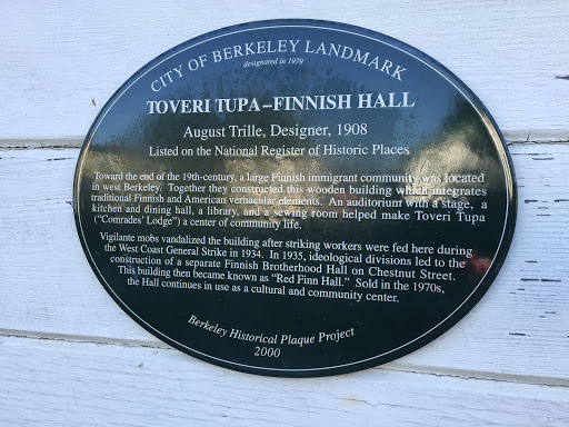 CITY OF BERKELEY LANDMARK designated in 1979 TOVERI TUPA-FINNISH HALL August Trille, Designer, 1908 Listed on the National Register of Historic Places Toward the end of the 19th-century, a large...