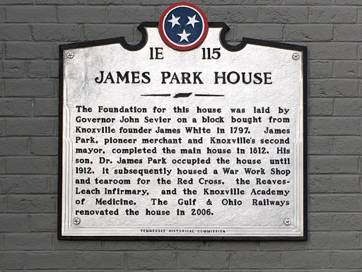 JAMES PARK HOUSE The foundation for this house was laid by Governor John Sevier on a block bought from Knoxville fonder James White in 1979. James Park, pioneer merchant and Knoxville's...