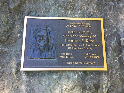 "He Gave So Much And Asked For So Little" Dedicated To The Cherished Memory Of  Thomas E. Rice  For Faithful Service To The Citizens Of Josephine County  Hire Date May 1, 1993  End of Watch May...