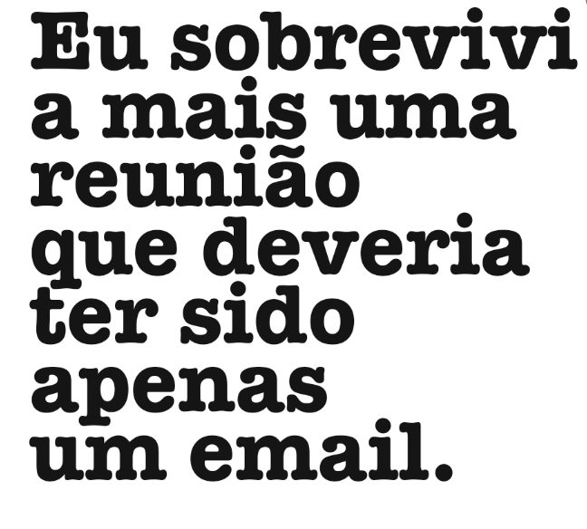 Imagem com o texto "Eu sobrevivi a mais uma reunião que deveria ter sido apenas um email."