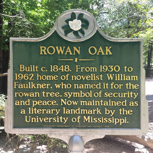 ROWAN OAK Built c. 1848. From 1930 to 1962 home of novelist William Faulkner, who named it for the rowan tree, symbol of security and peace. Now maintained as a literary landmark by the UNiversity...