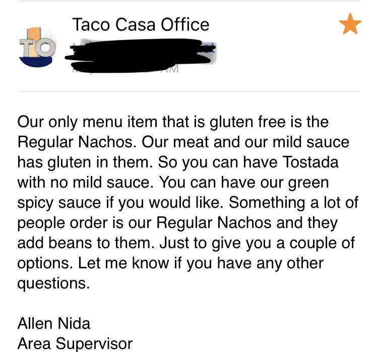 I emailed the chain and almost nothing is gluten free—only the Regular Nachos. Also, they didn’t say anything about cross contamination, so I would not trust this chain for any celiac.