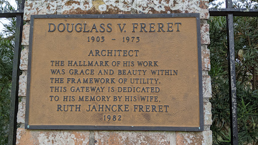DOUGLASS V. FRERET   1903 - 1973   ARCHITECT   THE HALLMARK OF HIS WORK WAS GRACE AND BEAUTY WITHIN THE FRAMEWORK OF UTILITY. THIS GATEWAY IS DEDICATED TO HIS MEMORY BY HIS WIFE, RUTH JAHNCKE...