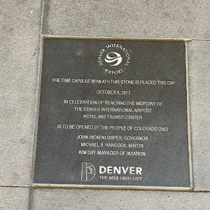 DENVER THE TIME CAPSULE BENEATH THIS STONE IS PLACED THIS DAY OCTOBER 8, 2013 IN CELEBRATION OF REACHING THE MIDPOINT OF THE DENVER INTERNATIONAL AIRPORT HOTEL AND TRANSIT CENTER IS TO BE OPENED BY ...