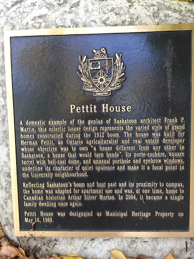 Pettit House A domestic example of the genius of Saskatoon architect Frank P. Martin, this eclectic house design represents the varied style of grand homes constructed during the 1912 boom. The...